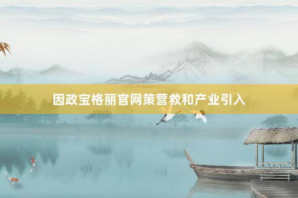 因政宝格丽官网策营救和产业引入