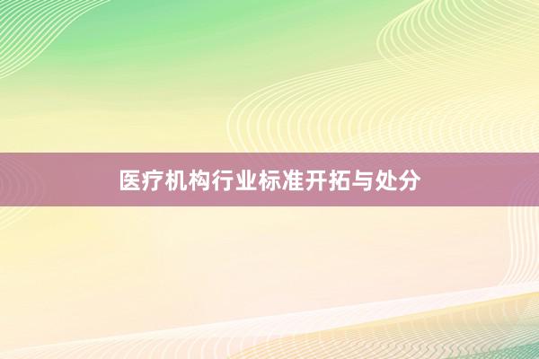 医疗机构行业标准开拓与处分